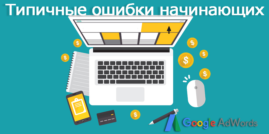Типичные ошибки начинающих рекламодателей в Google AdWords